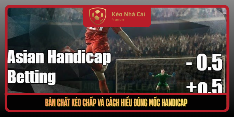 Kèo Chấp Hôm Nay Chuẩn Mốc Tỷ Lệ Mới Nhất Tại Kèo Nhà Cái 1 Ban Chat Keo Chap Va Cach Hieu Dung Moc Handicap