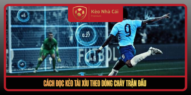 Kèo Tài Xỉu Theo Nhịp Bàn Thắng Tại Kèo Nhà Cái 2 Cach Doc Keo Tai Xiu Theo Dong Chay Tran Dau
