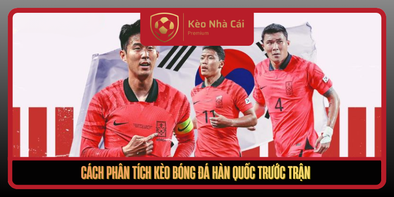 Kèo Bóng Đá Hàn Quốc - Cách Đọc Kèo Nhà Cái Chuẩn Nhịp Trận 2 Cach Phan Tich Keo Bong Da Han Quoc Truoc Tran