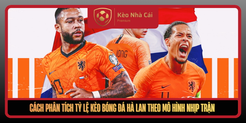 Tỷ Lệ Kèo Bóng Đá Hà Lan Theo Nhịp Trận Tại Kèo Nhà Cái 2 Cach Phan Tich Ty Le Keo Bong Da Ha Lan Theo Mo Hinh Nhip Tran