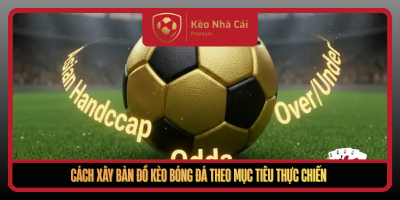 Kèo Bóng Đá Theo Bản Đồ Rủi Ro Tại Kèo Nhà Cái Mới Nhất 2 Cach Xay Ban Do Keo Bong Da Theo Muc Tieu Thuc Chien