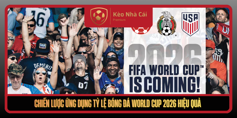 Tỷ Lệ Bóng Đá World Cup 2026 Tại Kèo Nhà Cái Từ A Đến Z 3 Chien Luoc Ung Dung Ty Le Bong Da World Cup 2026 Hieu Qua