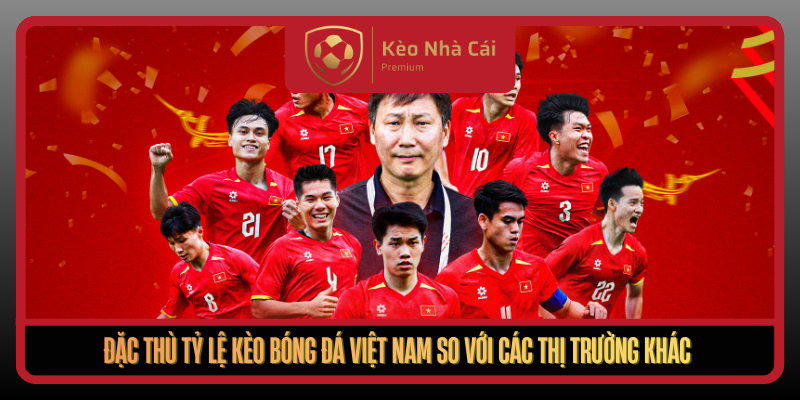 Tỷ Lệ Kèo Bóng Đá Việt Nam Theo Nhịp Thị Trường Kèo Nhà Cái 1 Dac Thu Ty Le Keo Bong Da Viet Nam So Voi Cac Thi Truong Khac
