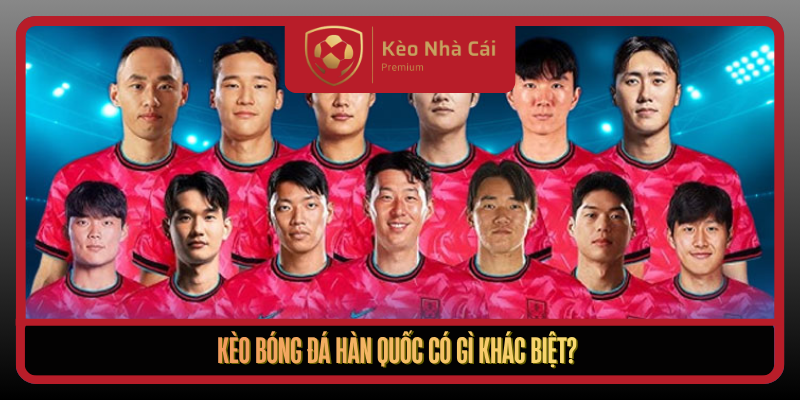 Kèo Bóng Đá Hàn Quốc - Cách Đọc Kèo Nhà Cái Chuẩn Nhịp Trận 1 Keo Bong Da Han Quoc Co Gi Khac Biet
