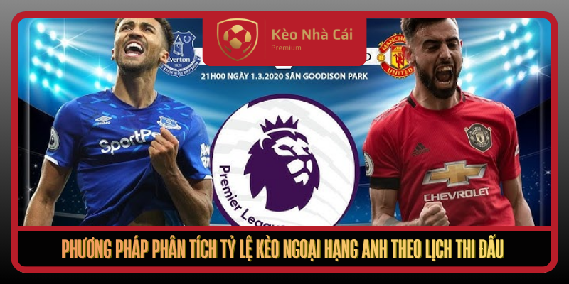 Tỷ Lệ Kèo Ngoại Hạng Anh Tại Kèo Nhà Cái - Bắt Nhịp Odds Thông Minh 2 Phuong Phap Phan Tich Ty Le Keo Ngoai Hang Anh Theo Lich Thi Dau