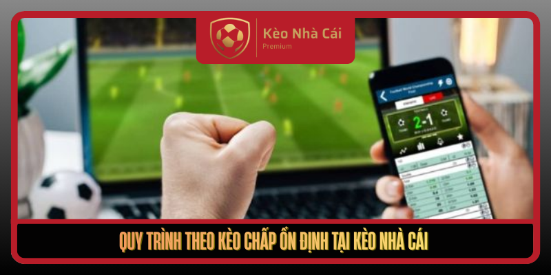 Kèo Chấp Hôm Nay Chuẩn Mốc Tỷ Lệ Mới Nhất Tại Kèo Nhà Cái 3 Quy Trinh Theo Keo Chap On Dinh Tai Keo Nha Cai