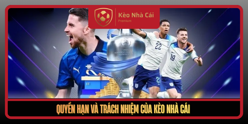 Điều Khoản Sử Dụng Tại Kèo Nhà Cái Rõ Ràng Và Minh Bạch 3 Quyen Han Va Trach Nhiem Cua Keo Nha Cai
