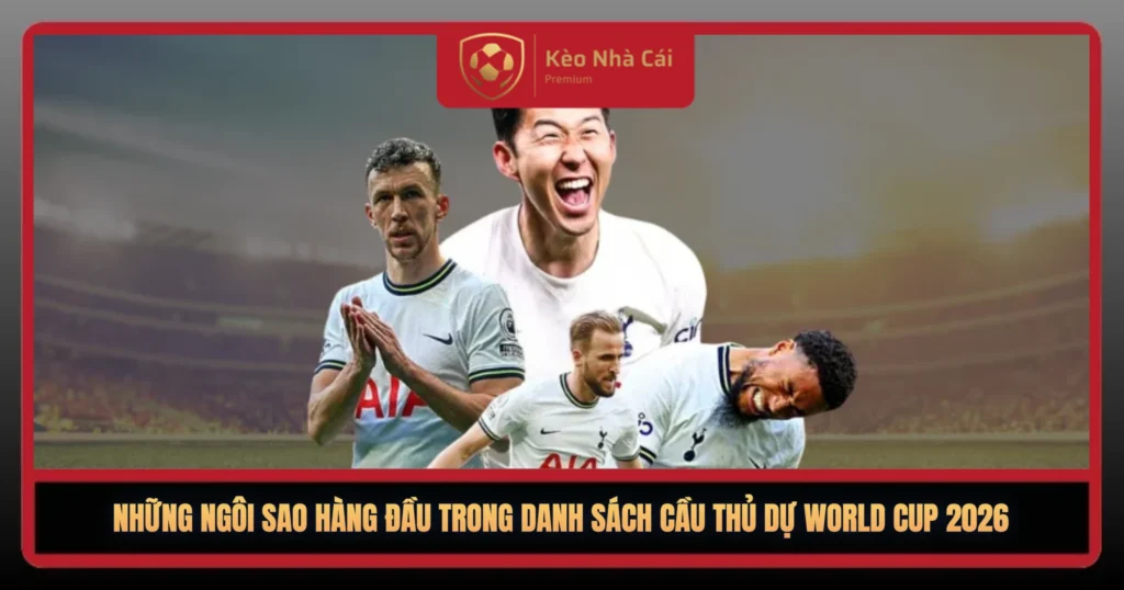 Nhung Ngoi Sao Hang Dau Trong Danh Sach Cau Thu Du World Cup 20261