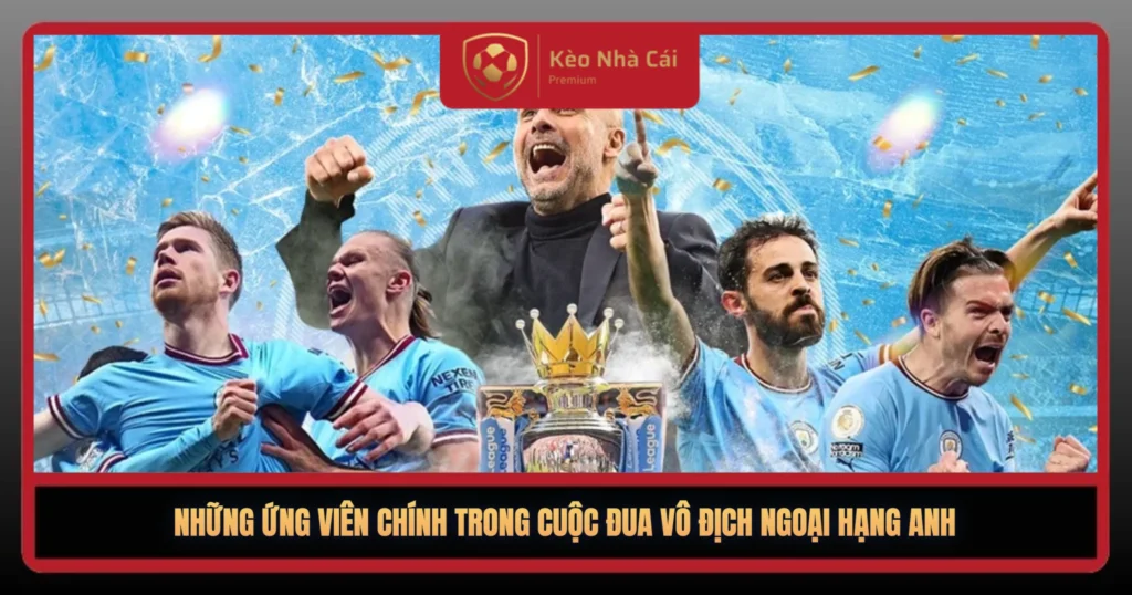 Nhung Ung Vien Chinh Trong Cuoc Dua Vo Dich Ngoai Hang Anh1