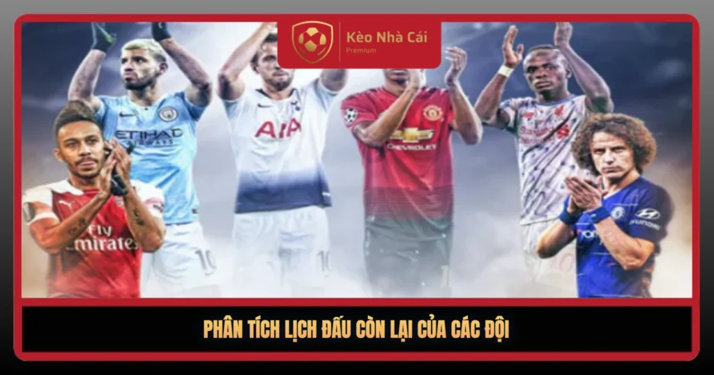 Cuộc Đua Top 4 Ngoại Hạng Anh – Kịch Tính Đến Phút Chót 2 Phan Tich Lich Dau Con Lai Cua Cac Doi1