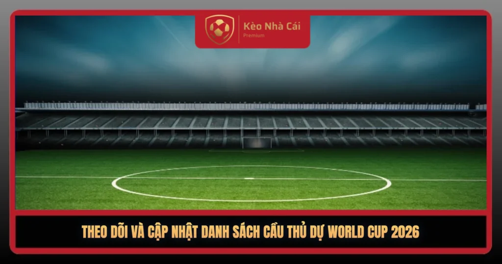 Theo Doi Va Cp Nht Danh Sach Cau Thu Du World Cup 20261