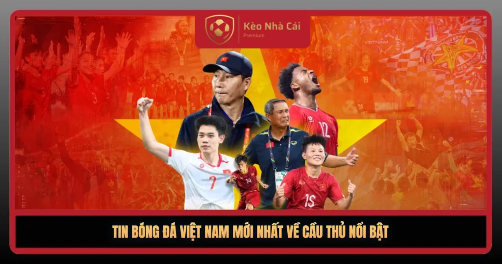Tin Bóng Đá Việt Nam Mới Nhất – Cập Nhật Nóng Hôm Nay 3 Tin Bong Da Viet Nam Moi Nhat Ve Cau Thu Noi Bt1