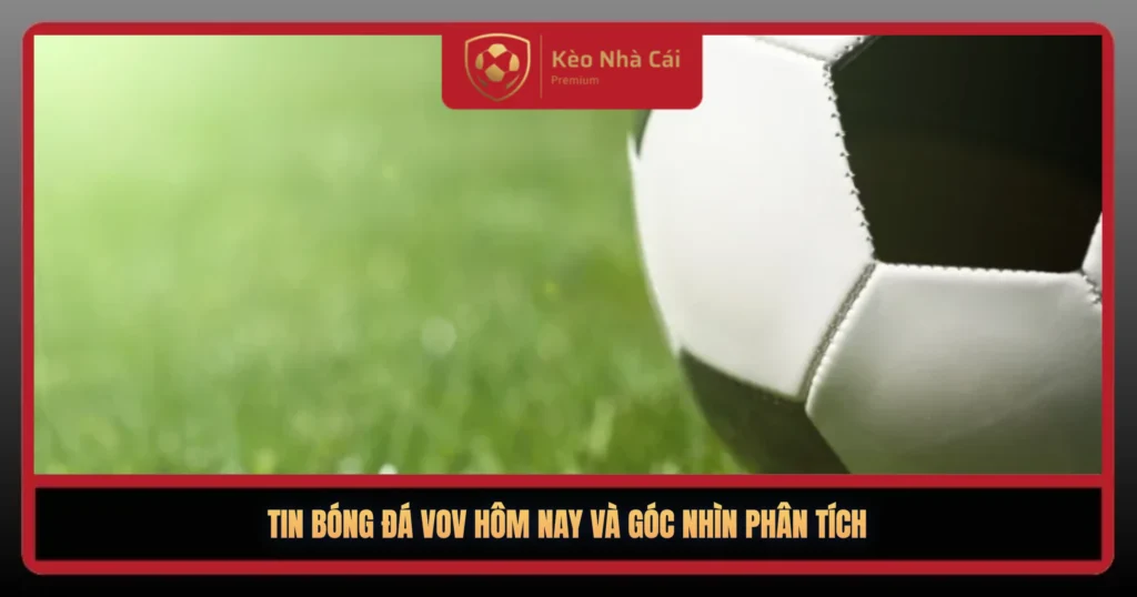 Tin Bong Da Vov Hom Nay Va Goc Nhin Phan Tich1