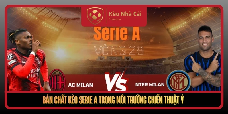 Kèo Serie A Chuẩn Nhịp Chiến Thuật Ý Tại Kèo Nhà Cái Hôm Nay 1 Ban Chat Keo Serie A Trong Moi Truong Chien Thuat Y