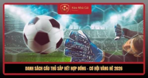 Danh Sach Cau Thu Sap Het Hop Dong Co Hoi Vang He 20261